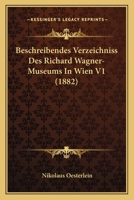 Beschreibendes Verzeichniss Des Richard Wagner-Museums In Wien V1 (1882) 1168113431 Book Cover