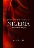 Journalism and Politics in Nigeria: Embers of the Empire 1527567109 Book Cover