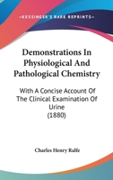 Demonstrations In Physiological & Pathological Chemistry: With A Concise Account Of The Clinical Examination Of Urine 1164619047 Book Cover