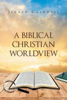 A Biblical Christian Worldview 164028060X Book Cover