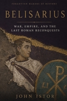 Belisarius: War, Empire, and the Last Roman Reconquests (Forgotten Makers of History) B0HFFMJRBM Book Cover