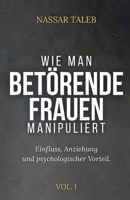 Wie Man Betörende Frauen Manipuliert: Einfluss, Anziehung und psychologischer Vorteil. (German Edition) 6597958829 Book Cover