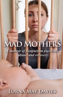 Mad Mothers: A memoir of postpartum psychosis, abuse, and recovery 1916981585 Book Cover