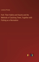 Fish: Their Habits and Haunts and the Methods of Catching Them, Together with Fishing as a Recreation 3385308550 Book Cover