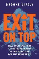 Exit On Top: Sell Your Law Firm to the Right Person at the Right Time for the Right Price 1962956180 Book Cover