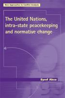 The United Nations, Intra-State Peacekeeping and Normative Change (New Approaches to Conflict Analysis) (New Approaches to Conflict Analysis) 0719067499 Book Cover