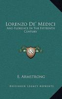 Lorenzo De' Medici and Florence in the Fifteenth Century: By E. Armstrong 1019120231 Book Cover