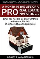 A Month in The Life of a Pro Real Estate Investor: What You Need to Do Every 30 Days to Retire In The Next 3 - 5 Years Through Real Estate (Real Estate Made Simple) (Volume 1) 1539506568 Book Cover