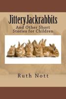 JitteryJackrabbits: And Other Short Stories for Children 0986279250 Book Cover