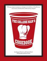 The College Man's Cookbook: 100 easy recipes to prepare on a budget, in tiny kitchens, with dull knives, microwaves and distractions while earning a degree! 1544039328 Book Cover