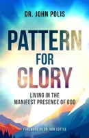 Pattern For Glory: Living In The Manifest Presence Of God 1737723689 Book Cover