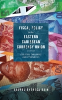 Fiscal Policy in the Eastern Caribbean Currency Union: Evolution, Challenges and Opportunities 9769626228 Book Cover