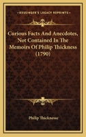 Curious Facts And Anecdotes, Not Contained In The Memoirs Of Philip Thickness 1436817307 Book Cover