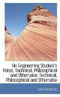 An Engineering Student's Notes, Technical, Philosophical and Otherwise: Technical, Philosophical and 0469516801 Book Cover