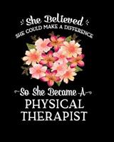 She Believed She Could Make a Difference So She Became a Physical Therapist: Beautiful Peach & Pink Flower Bouquet Gift For Physical Therapist Notebook 8x10 College Ruled 100 Page 1099120454 Book Cover