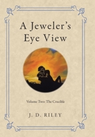 A Jeweler's Eye View: Volume Two: the Crucible 1665701056 Book Cover