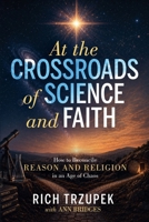 At the Crossroads of Science and Faith: How to Reconcile Reason and Religion in an Age of Chaos B0HGKVDYCZ Book Cover
