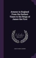 Armour in England, from the Earliest Times to the Reign of James the First 9355759231 Book Cover