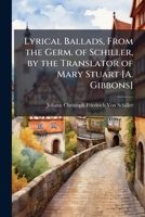 Lyrical Ballads, From the Germ. of Schiller, by the Translator of Mary Stuart [A. Gibbons] 1023740354 Book Cover