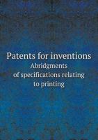 Patents for Inventions Abridgments of Specifications Relating to Printing 551885644X Book Cover