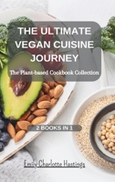 The Ultimate Vegan Cuisine Journey: The Plant-based Cookbook Collection - 2 Books in 1 B0CKLVZGNR Book Cover