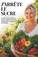 J'Arrête le Sucre: La méthode progressive pour se libérer des envies compulsives et retrouver son énergie. (French Edition) B0H4H5PGR1 Book Cover
