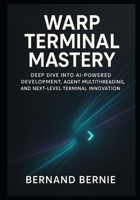 Warp Terminal Mastery: Deep Dive into AI-Powered Development, Agent Multithreading, and Next-Level Terminal Innovation B0FLXTWCQQ Book Cover