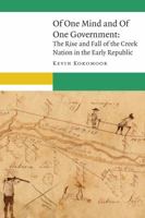 Of One Mind and Of One Government: The Rise and Fall of the Creek Nation in the Early Republic 0803295871 Book Cover