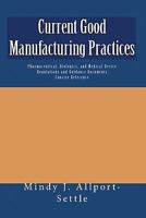 Current Good Manufacturing Practices: Pharmaceutical, Biologics, and Medical Device Regulations and Guidance Documents Concise Reference 1449505236 Book Cover