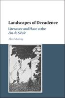 Landscapes of Decadence: Literature and Place at the Fin de Siècle 1107169666 Book Cover
