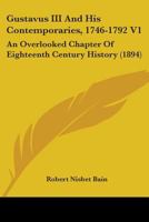 Gustavus III And His Contemporaries, 1746-1792 V1: An Overlooked Chapter Of Eighteenth Century History 1104079321 Book Cover