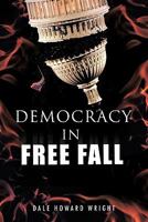 Democracy in Freefall: Restoring Our Freedom Before It S Too Late 1426969422 Book Cover