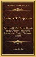 Lectures On Skepticism: Delivered In Park Street Church, Boston, And In The Second Presbyterian Church, Cincinnati 143718961X Book Cover