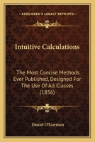 Intuitive Calculations: The Most Concise Methods Ever Published, Designed For The Use Of All Classes 1147653844 Book Cover