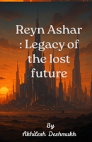 Reyn Ashar : Legacy of the lost future B0FL7XXC7Y Book Cover
