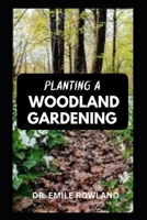 Planting a Woodland Gardening: Tips On How To Plant and Design Woodland Garden B0BW2GW2HN Book Cover