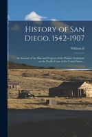 History of San Diego, 1542-1907; an Account of the Rise and Progress of the Pioneer Settlement on the Pacific Coast of the United States .. 1015922899 Book Cover