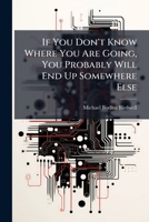 If You Don't Know Where You Are Going, You Probably Will End Up Somewhere Else 1025139836 Book Cover