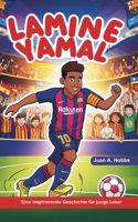 Lamine Yamal Biografie: Eine inspirierende Geschichte für junge Leser: Wie er davon träumte, ein Star zu werden (Fußballbuch für Kinder) (German Edition) B0DR1VTGPT Book Cover