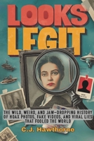 Looks Legit: The Wild, Weird, and Jaw-Dropping History of Hoax Photos, Fake Videos, and Viral Lies That Fooled the World B0GVYCP27Y Book Cover