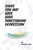 Signs You May Have High Functioning Depression: Book dedicated for the enlightened you. 1097877205 Book Cover