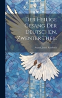 Der Heilige Gesang Der Deutschen, Zwenter Theil 1022540645 Book Cover