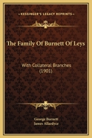 The Family of Burnett of Leys, with Collateral Branches, from the Mss. of the Late George Burnett 1016304927 Book Cover