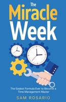 The Miracle Week: The Easiest Formula Ever to Become a Time Management Master B0CQR6Y9TZ Book Cover