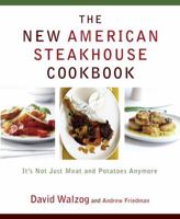 The New American Steakhouse Cookbook: It's Not Just Meat and Potatoes Anymore 0767919432 Book Cover