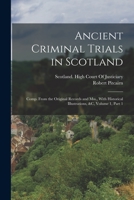 Ancient Criminal Trials in Scotland: Comp. From the Original Records and Mss., With Historical Illustrations, &c, Volume 1, part 1 1017609691 Book Cover