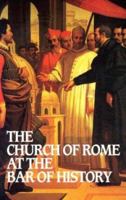 Church of Rome at the Bar of History 0851517102 Book Cover