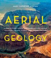 Aerial Geology: A High-Altitude Tour of North America’s Spectacular Volcanoes, Canyons, Glaciers, Lakes, Craters, and Peaks 1604697628 Book Cover