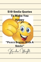 519 Smile Quotes To Make You Happy: Pеасе Bеgіnѕ Wіth A Smіlе B0F77VZCR7 Book Cover