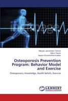 Osteoporosis Prevention Program: Behavior Model and Exercise: Osteoporosis, Knowledge, Health beliefs, Exercise 3659362344 Book Cover